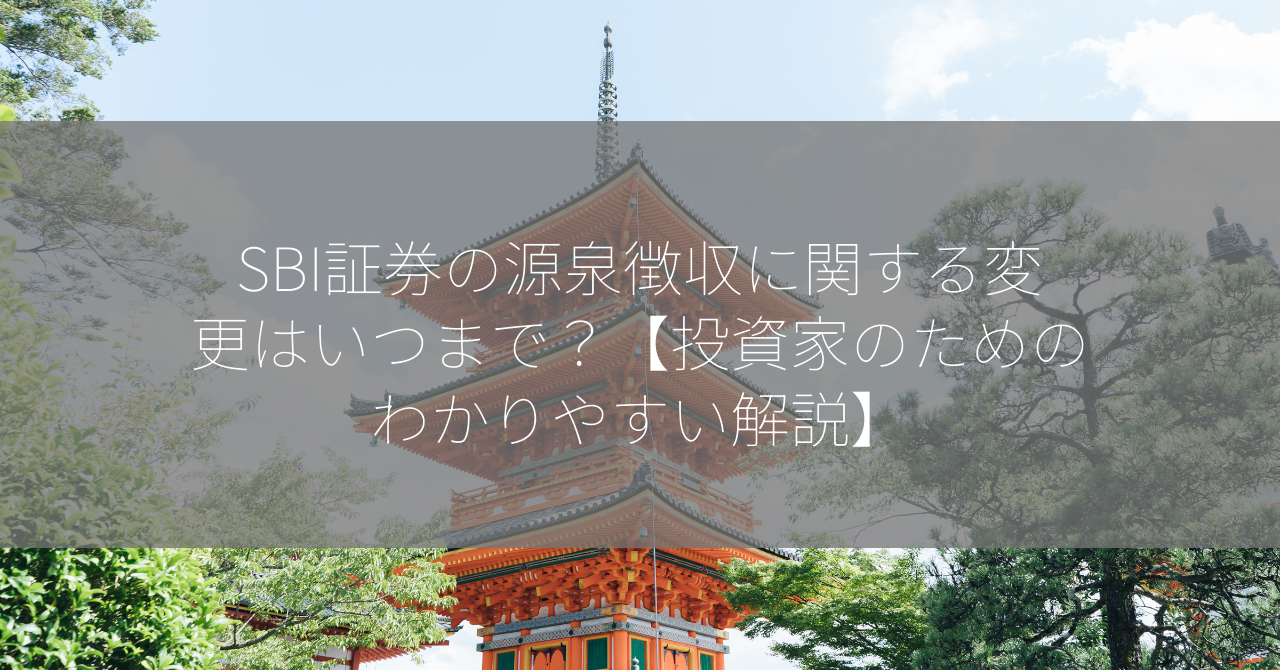 SBI証券の源泉徴収に関する変更はいつまで？【投資家のためのわかりやすい解説】